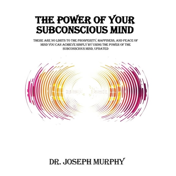 The Power of Your Subconscious Mind: There Are No Limits to the Prosperity, Happiness, and Peace of Mind You Can Achieve, (Hardcover)