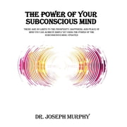 The Power of Your Subconscious Mind There Are No Limits to the Prosperity, Happiness, and Peace of Mind You Can Achieve, Hardcover