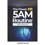 The Power of a 5AM Routine Build Discipline, Focus, and the Habits That Create Lasting Success, Paperback