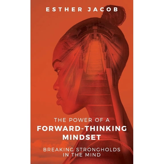 The Power of a Forward-Thinking Mindset: Breaking strongholds in the mind, (Hardcover)