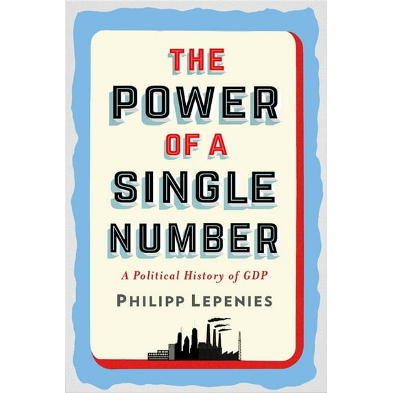 The Power of a Single Number: A Political History of GDP, (Hardcover)