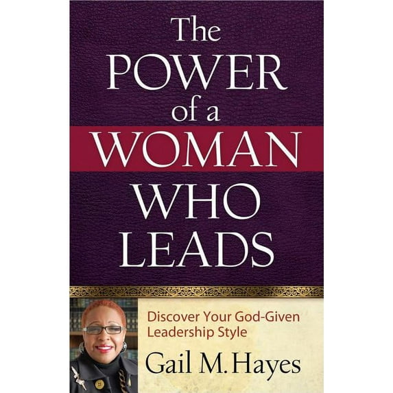 The Power of a Woman Who Leads : Discover Your God-given Leadership Style (Paperback)