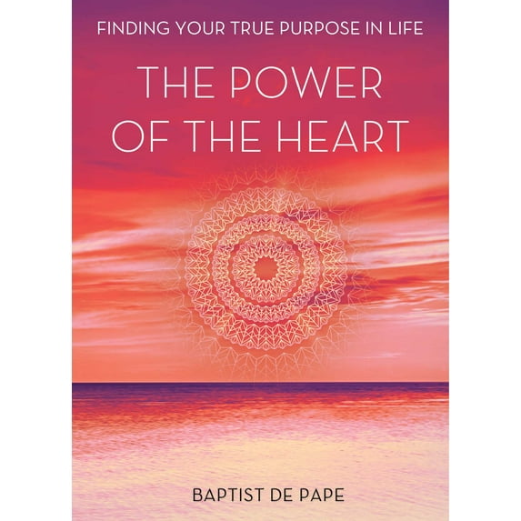 The Power of the Heart : Finding Your True Purpose in Life (Hardcover)
