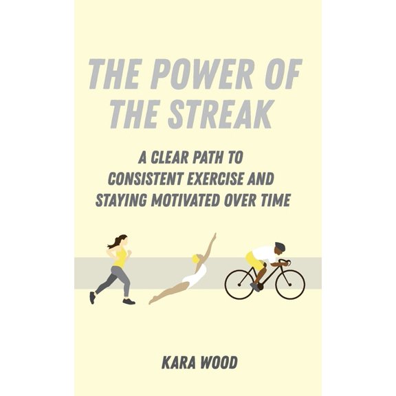 The Power of the Streak: A Clear Path to Consistent Exercise and Staying Motivated Over Time, (Paperback)