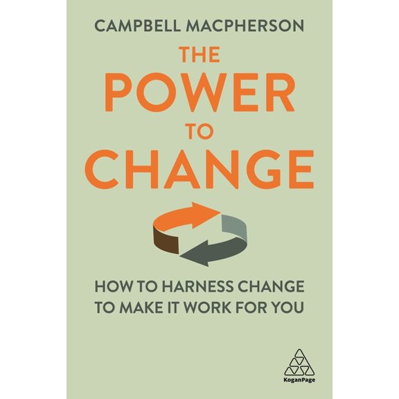 The Power to Change: How to Harness Change to Make It Work for You, (Paperback)