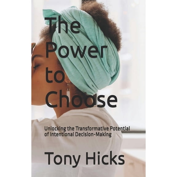 The Power to Choose: Unlocking the Transformative Potential of Intentional Decision-Making, (Paperback)