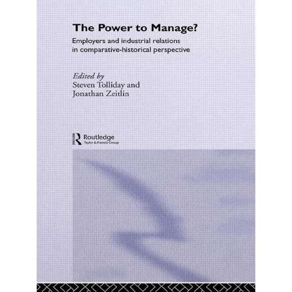 The Power to Manage?: Employers and Industrial Relations in Comparative Historical Perspective, (Hardcover)