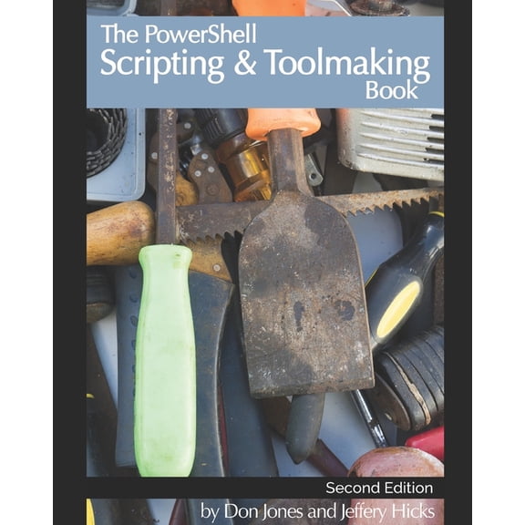 The PowerShell Scripting & Toolmaking Book: Author-Authorized Second Edition (Paperback) by Jeffery Hicks, Don Jones