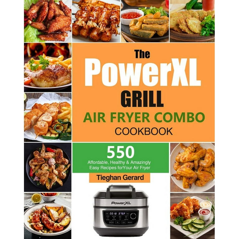 The PowerXL Grill Air Fryer Combo Cookbook: 550 Affordable, Healthy & Amazingly Easy Recipes for Your Air Fryer [Book]