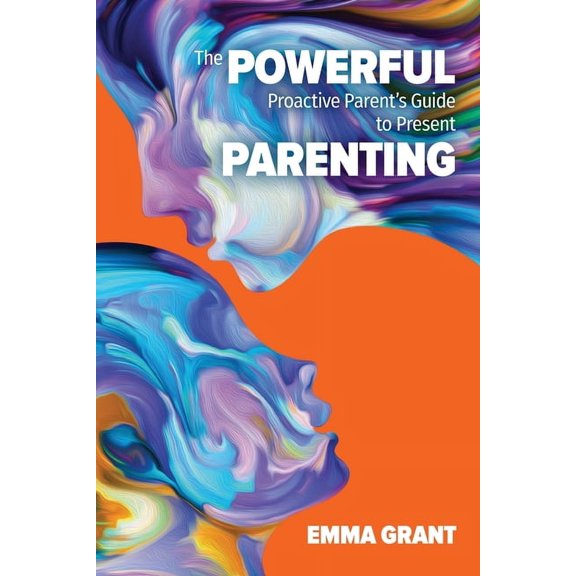 The Powerful Proactive Parent's Guide to Present Parenting, (Paperback)