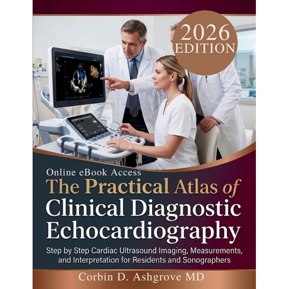 The Practical Atlas of Clinical Diagnostic Echocardiography: Step by Step Cardiac Ultrasound Imaging, Measurements, and , (Paperback)