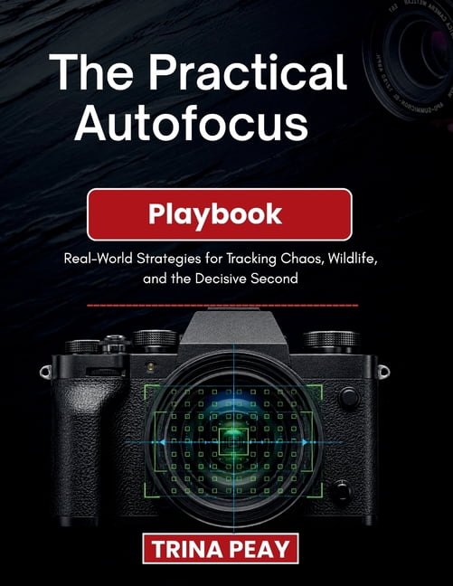 The Practical Autofocus Playbook: Real-World Strategies for Tracking Chaos, Wildlife, and the Decisive Second, (Paperback)