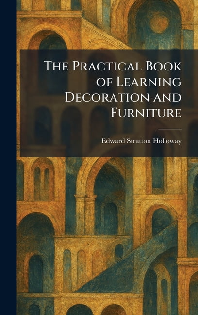 The Practical Book of Learning Decoration and Furniture, (Hardcover)