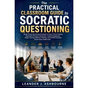 The Practical Classroom Guide to Socratic Questioning: Master Proven Questioning Strategies to Foster Critical Thinking,, (Paperback)