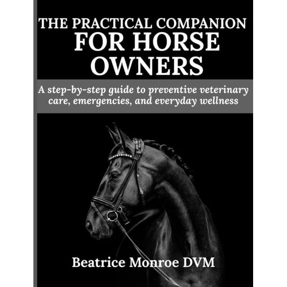 The Practical Companion for Horse Owners: A step-by-step guide to preventive veterinary care, emergencies, and everyday , (Paperback)