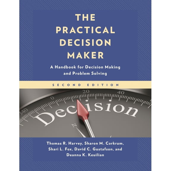The Practical Decision Maker: A Handbook for Decision Making and Problem Solving in Organizations, (Paperback)