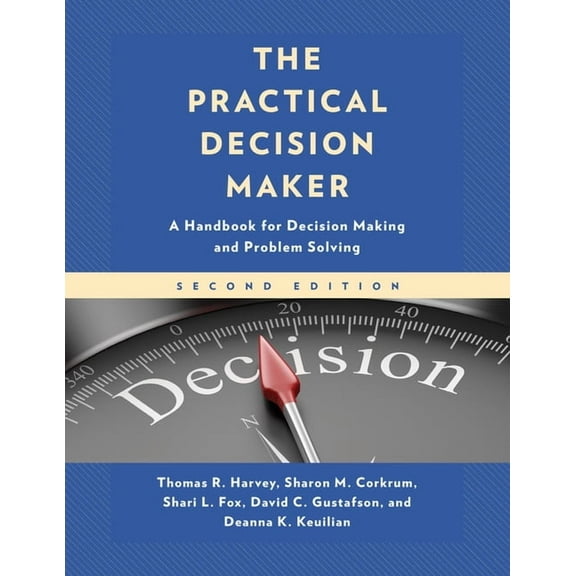 The Practical Decision Maker: A Handbook for Decision Making and Problem Solving, (Paperback)