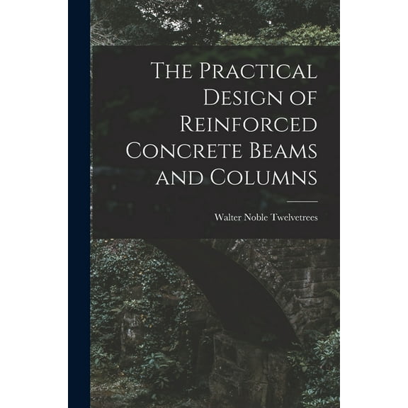 The Practical Design of Reinforced Concrete Beams and Columns, (Paperback)