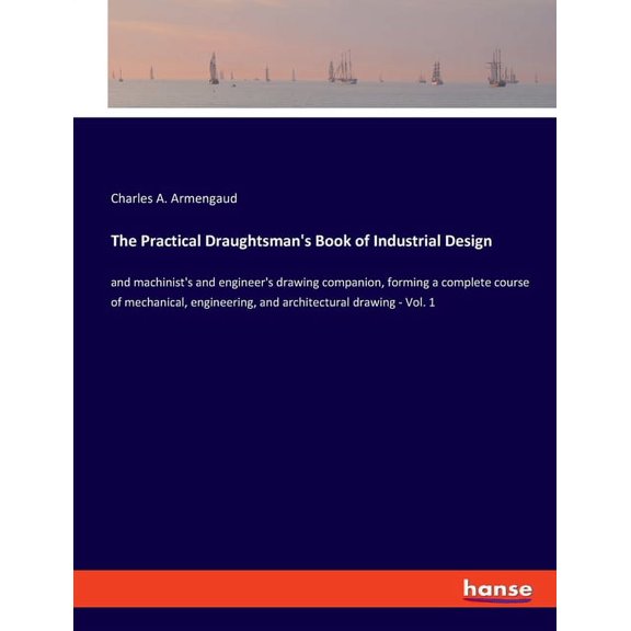 The Practical Draughtsman's Book of Industrial Design: and machinist's and engineer's drawing companion, , (Paperback)