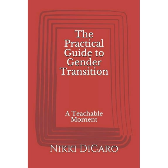 The Practical Guide to Gender Transition: A Teachable Moment (Paperback) by Nikki Dicaro