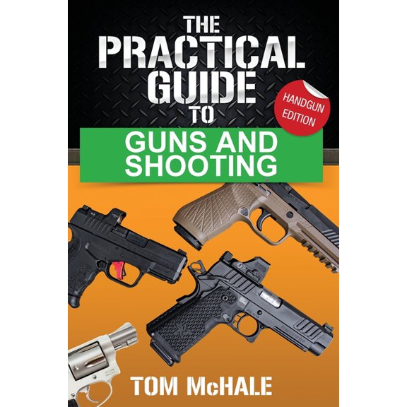 Practical Guides The Practical Guide to Guns and Shooting, Handgun Edition: What you need to know to choose, buy, shoot, and maintain a h, Book 2, (Paperback)