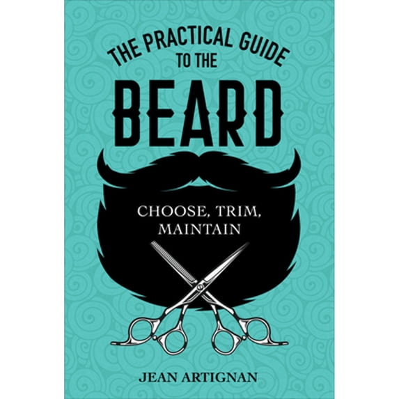 Pre-Owned The Practical Guide to the Beard: Choose, Trim, Maintain (Hardcover) 0764360264 9780764360268