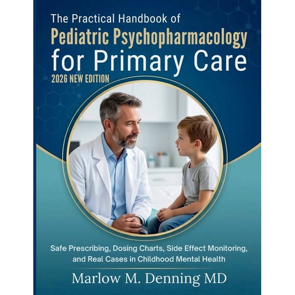 The Practical Handbook of Pediatric Psychopharmacology for Primary Care: Safe Prescribing, Dosing Charts, Side Effect Mo, (Paperback)