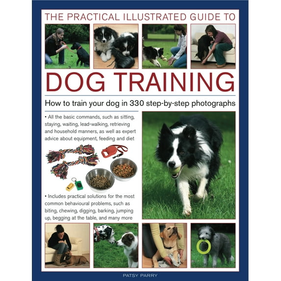 The Practical Illustrated Guide to Dog Training : How to train your dog in 330 step-by-step photographs (Hardcover)