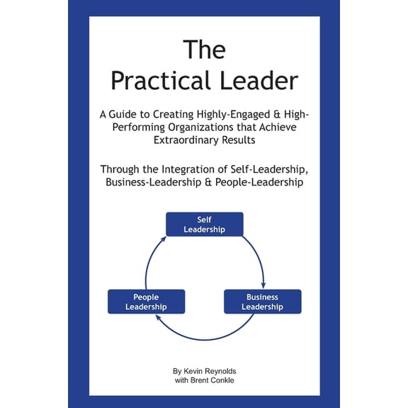 The Practical Leader: A Guide to Creating Highly-Engaged and High-Performing Organizations that Achieve Extraordinary Re, (Paperback)