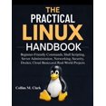 thumbnail image 1 of The Practical Linux Handbook: Beginner-Friendly Commands, Shell Scripting, Server Administration, Networking, Security, , (Paperback), 1 of 1