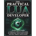 The Practical Lua Developer: A Complete Step-by-Step Guide to Scripting ...