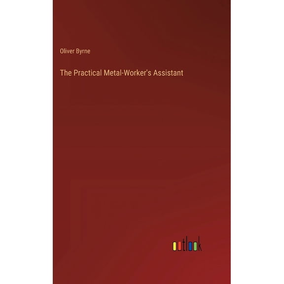 The Practical Metal-Worker's Assistant (Hardcover)