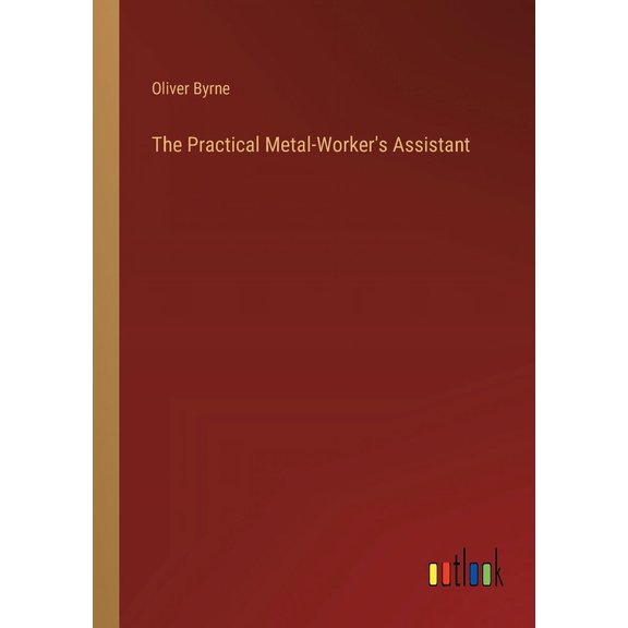 The Practical Metal-Worker's Assistant (Paperback)