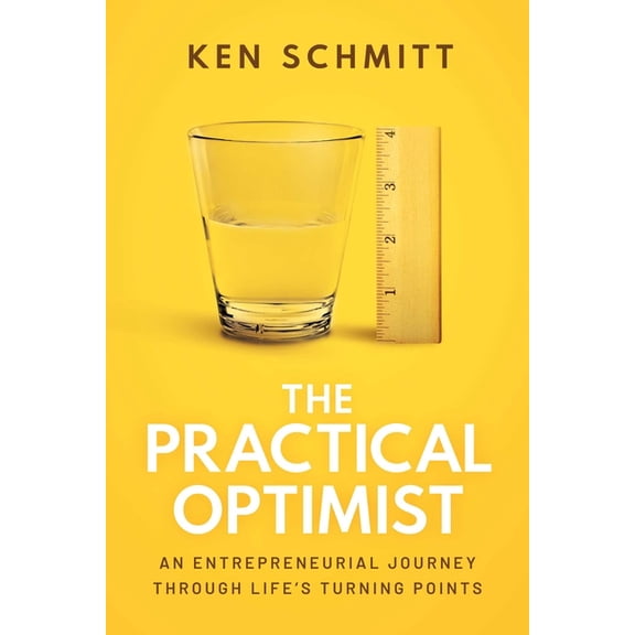 The Practical Optimist: An Entrepreneurial Journey Through Life's Turning Points, (Paperback)
