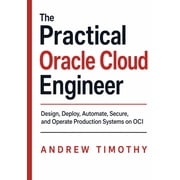 The Practical Oracle Cloud Engineer Design, Deploy, Automate, Secure, and Operate Production Systems on OCI, Paperback
