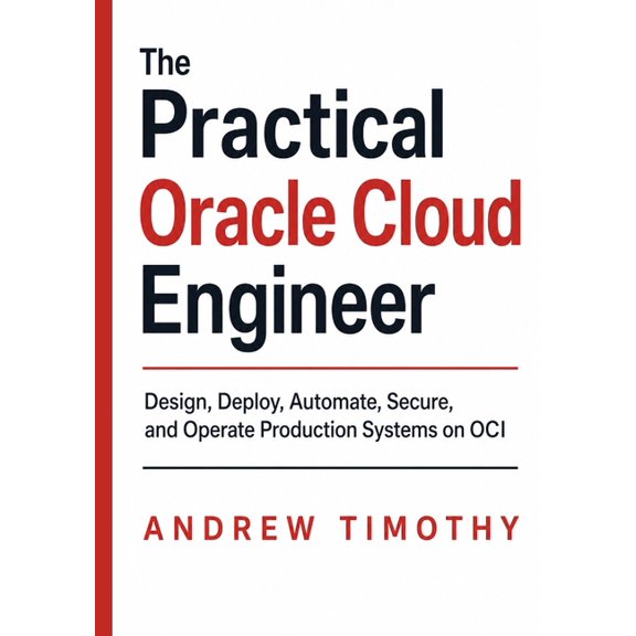 The Practical Oracle Cloud Engineer: Design, Deploy, Automate, Secure, and Operate Production Systems on OCI, (Paperback)
