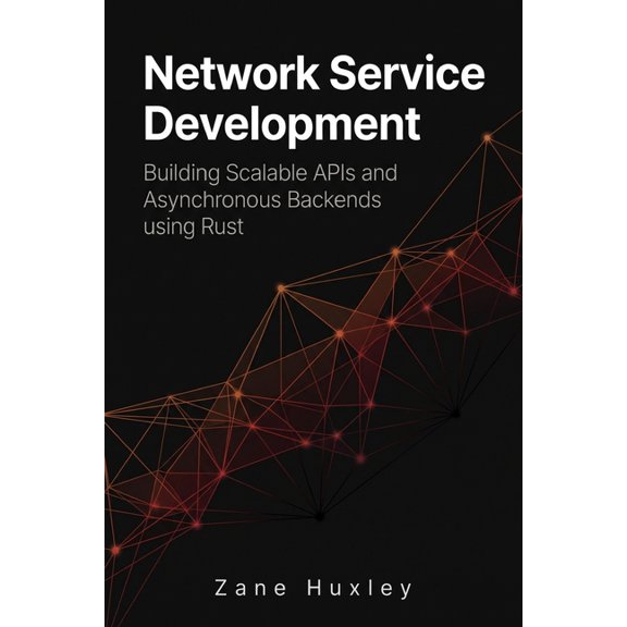 The Practical Systems Developer Network Service Development: Building Scalable APIs and Asynchronous Backends using Rust, (Paperback)