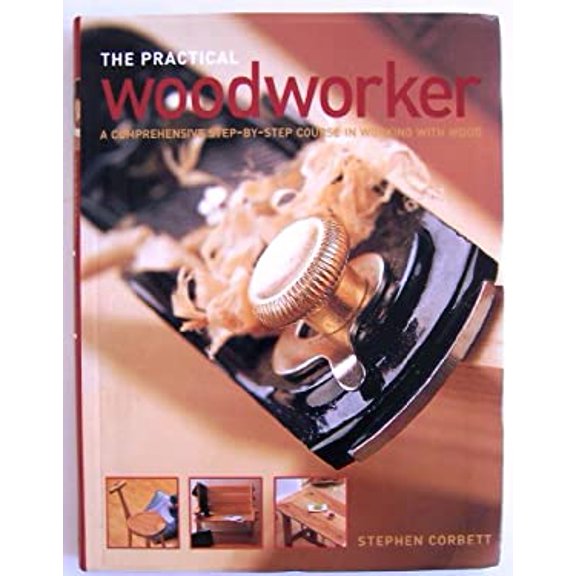 Pre-Owned The Practical Woodworker: A Comprehensive Step-By-Step Course in Working With Wood Paperback Stephen Corbett