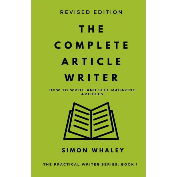 The Practical Writer The Complete Article Writer: How To Write Magazine Articles, Book 1, (Paperback)