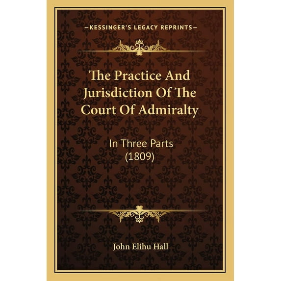 The Practice And Jurisdiction Of The Court Of Admiralty : In Three Parts (1809) (Paperback)