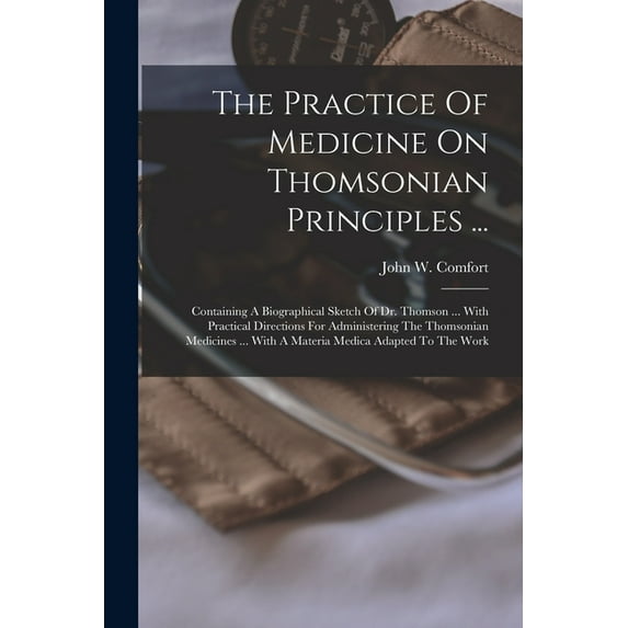 The Practice Of Medicine On Thomsonian Principles ..., (Paperback)