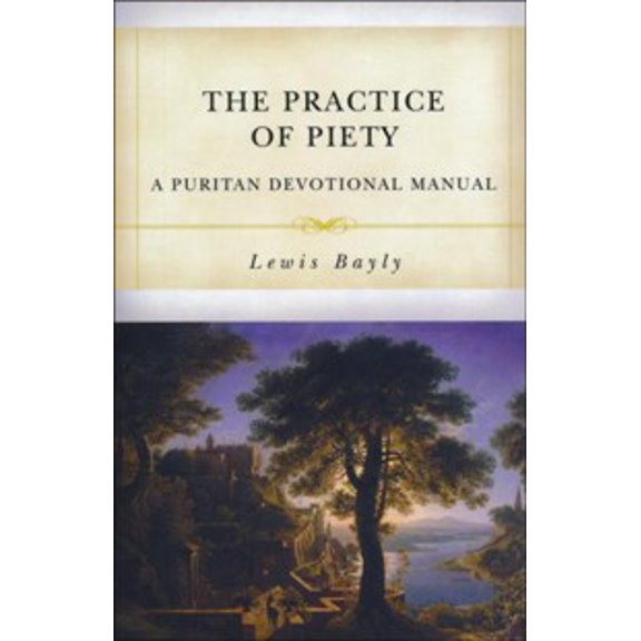 The Practice Of Piety: A Puritan Devotional