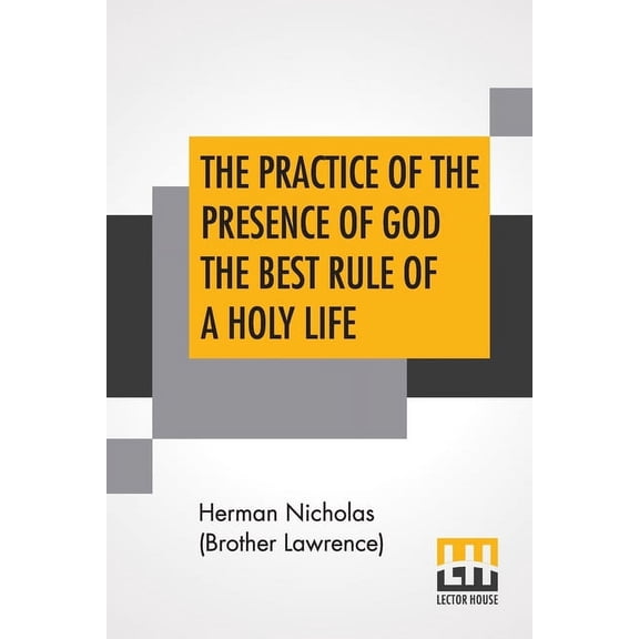 The Practice Of The Presence Of God The Best Rule Of A Holy Life: Being Conversations And Letters Of Nicholas Herman, Of, (Paperback)