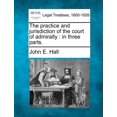 thumbnail image 1 of The Practice and Jurisdiction of the Court of Admiralty: In Three Parts., 1 of 1