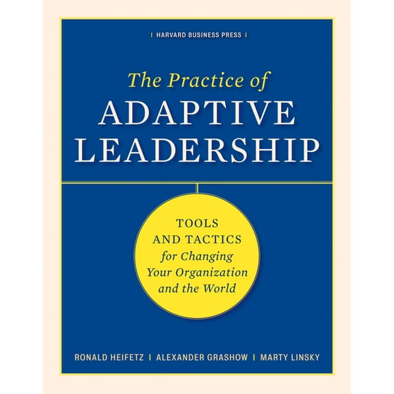 The Practice of Adaptive Leadership: Tools and Tactics for Changing Your Organization and the World, (Hardcover)