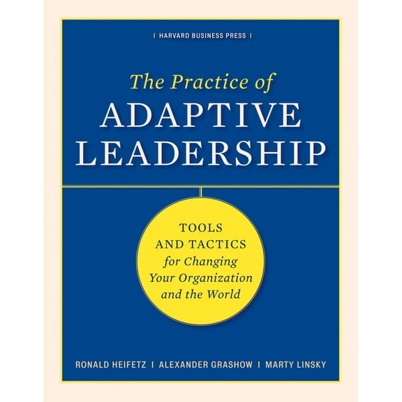 Pre-Owned The Practice of Adaptive Leadership: Tools and Tactics for Changing Your Organization and the World (Hardcover) 1422105768 9781422105764