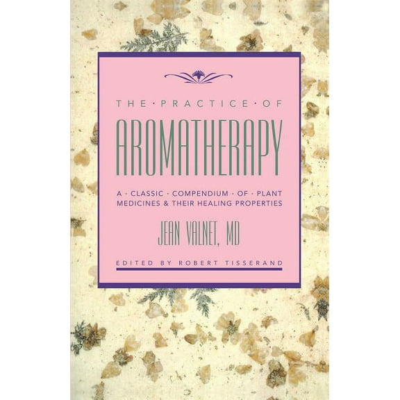 The Practice of Aromatherapy : A Classic Compendium of Plant Medicines and Their Healing Properties (Paperback)