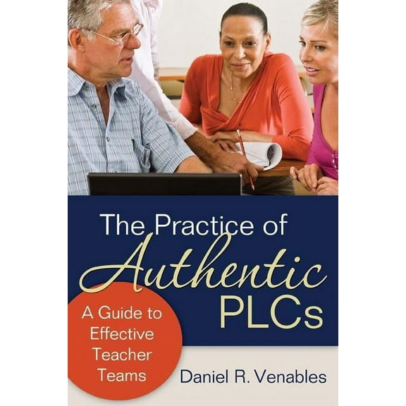 The Practice of Authentic PLCs: A Guide to Effective Teacher Teams, (Paperback)