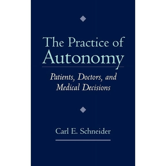 The Practice of Autonomy: Patients, Doctors, and Medical Decisions, (Hardcover)