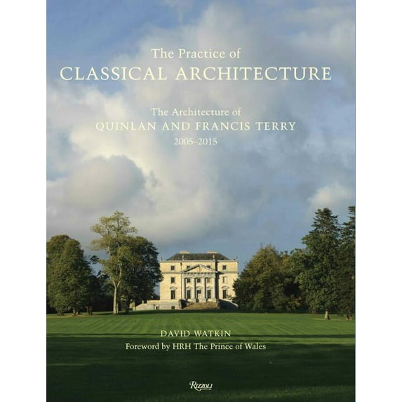 The Practice of Classical Architecture : The Architecture of Quinlan and Francis Terry, 2005-2015